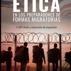 Etica en los preparadores de formas migratorias: I-589 Asilo y retencion de expulsion (Spanish Edition) Tapa blanda – 14 Agosto 2024